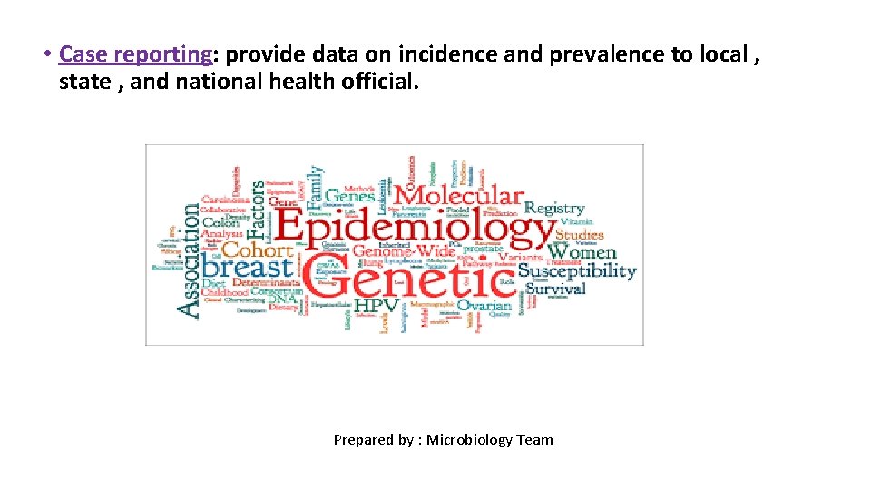  • Case reporting: provide data on incidence and prevalence to local , state