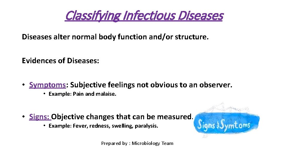 Classifying Infectious Diseases alter normal body function and/or structure. Evidences of Diseases: • Symptoms: