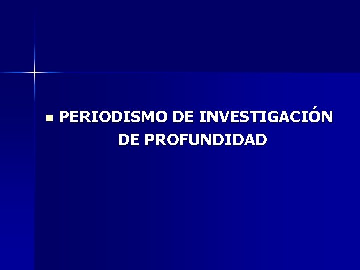 n PERIODISMO DE INVESTIGACIÓN DE PROFUNDIDAD 