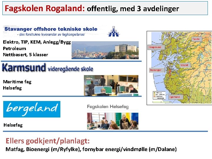 Fagskolen Rogaland: offentlig, med 3 avdelinger Elektro, TIP, KEM, Anlegg/Bygg Petroleum Nettbasert, 5 klasser
