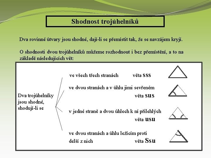 Shodnost trojúhelníků Dva rovinné útvary jsou shodné, dají-li se přemístit tak, že se navzájem