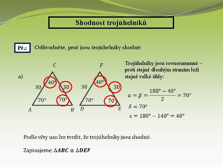 Shodnost trojúhelníků Př. : a) Odůvodněte, proč jsou trojúhelníky shodné: Trojúhelníky jsou rovnoramenné –