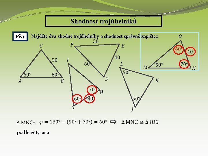 Shodnost trojúhelníků Př. : Najděte dva shodné trojúhelníky a shodnost správně zapište: : podle