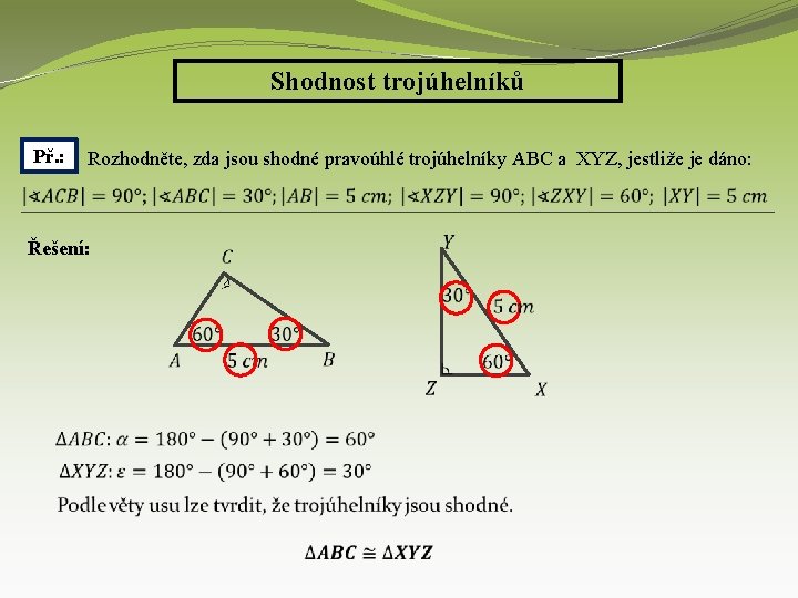 Shodnost trojúhelníků Př. : Rozhodněte, zda jsou shodné pravoúhlé trojúhelníky ABC a XYZ, jestliže