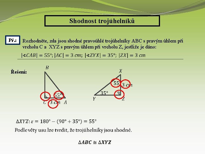 Shodnost trojúhelníků Př. : Rozhodněte, zda jsou shodné pravoúhlé trojúhelníky ABC s pravým úhlem