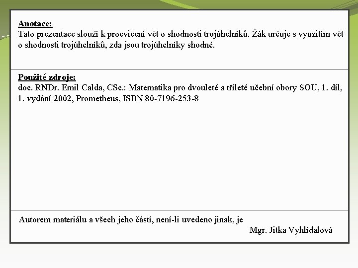 Anotace: Tato prezentace slouží k procvičení vět o shodnosti trojúhelníků. Žák určuje s využitím