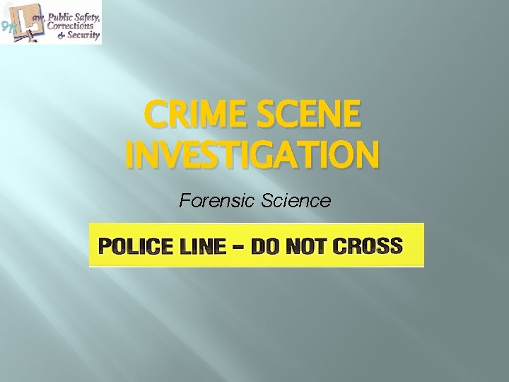 CRIME SCENE INVESTIGATION Forensic Science 