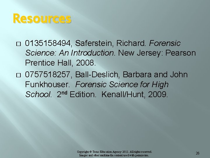 Resources � � 0135158494, Saferstein, Richard. Forensic Science: An Introduction. New Jersey: Pearson Prentice