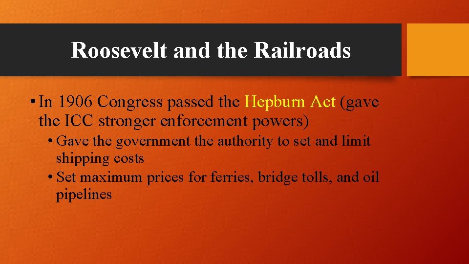Roosevelt and the Railroads • In 1906 Congress passed the Hepburn Act (gave the