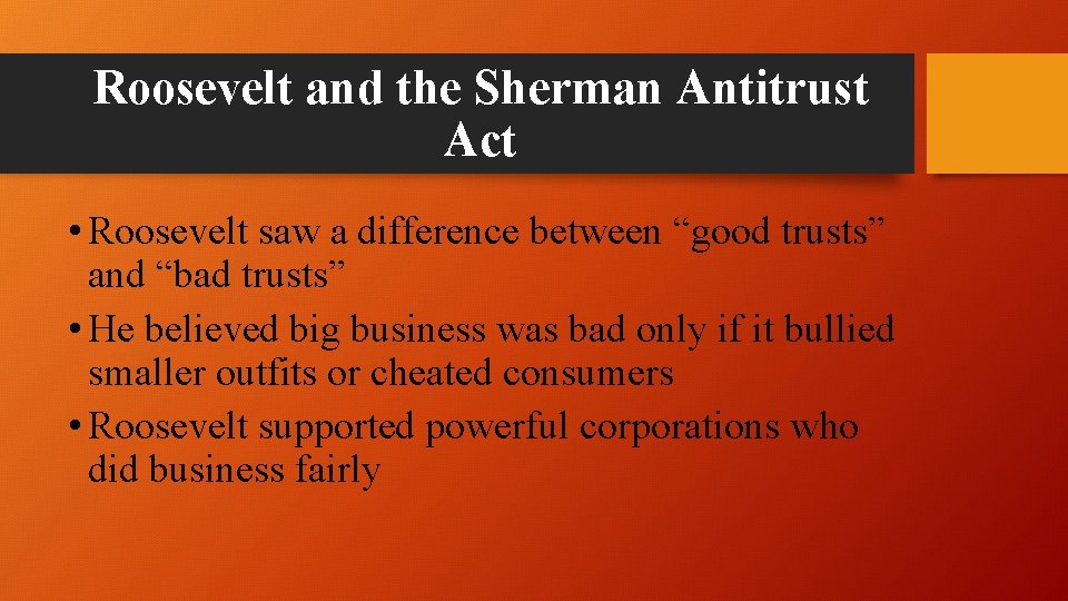 Roosevelt and the Sherman Antitrust Act • Roosevelt saw a difference between “good trusts”