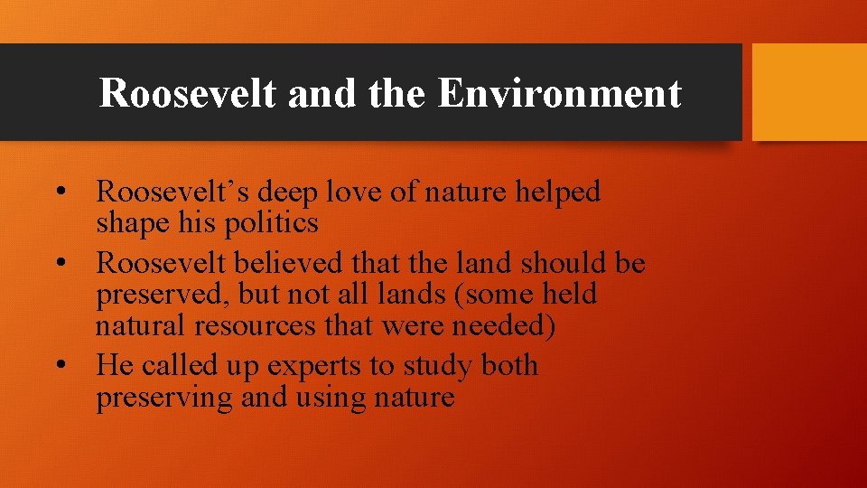 Roosevelt and the Environment • Roosevelt’s deep love of nature helped shape his politics