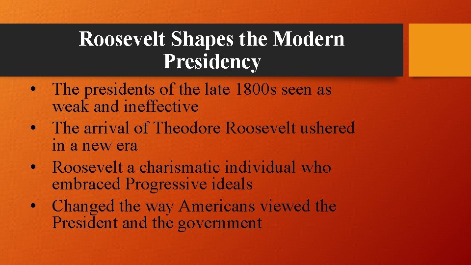 Roosevelt Shapes the Modern Presidency • The presidents of the late 1800 s seen