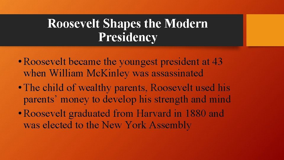 Roosevelt Shapes the Modern Presidency • Roosevelt became the youngest president at 43 when