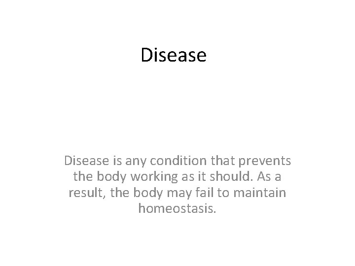 Disease is any condition that prevents the body working as it should. As a
