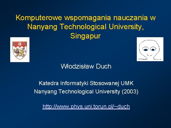 Komputerowe wspomagania nauczania w Nanyang Technological University, Singapur Włodzisław Duch Katedra Informatyki Stosowanej UMK