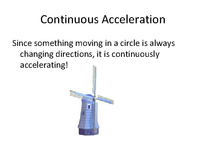 Continuous Acceleration Since something moving in a circle is always changing directions, it is