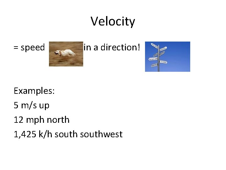 Velocity = speed in a direction! Examples: 5 m/s up 12 mph north 1,