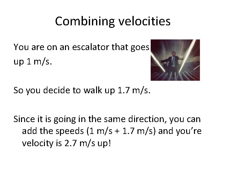 Combining velocities You are on an escalator that goes up 1 m/s. So you