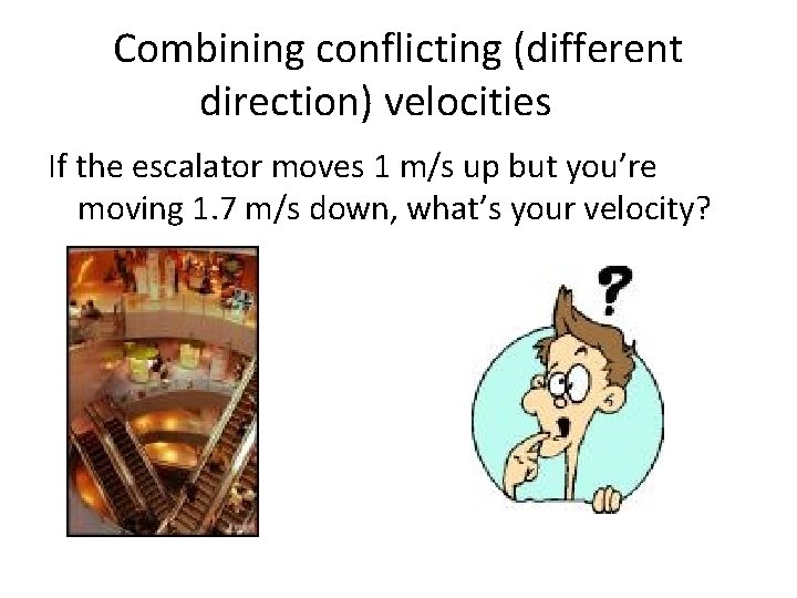 Combining conflicting (different direction) velocities If the escalator moves 1 m/s up but you’re