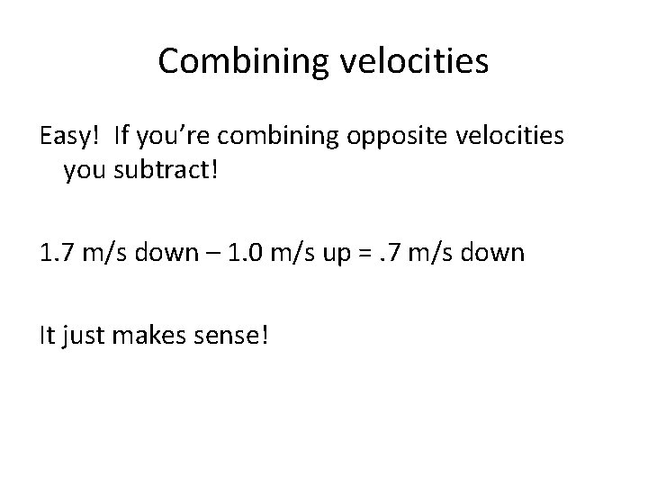Combining velocities Easy! If you’re combining opposite velocities you subtract! 1. 7 m/s down