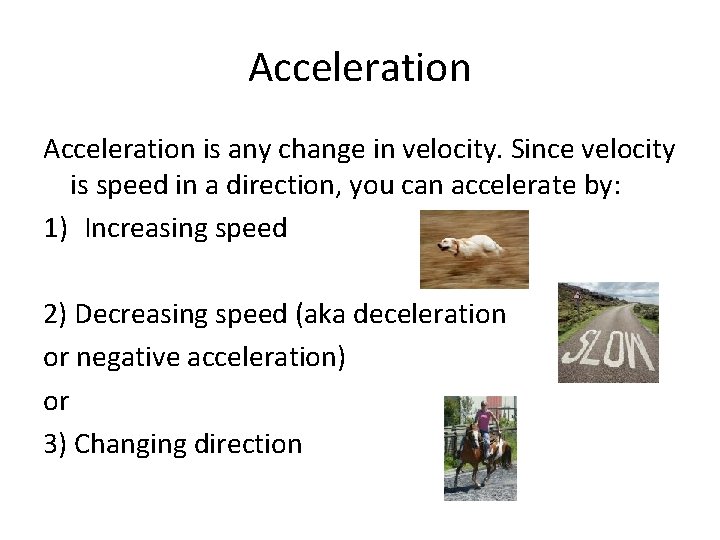 Acceleration is any change in velocity. Since velocity is speed in a direction, you