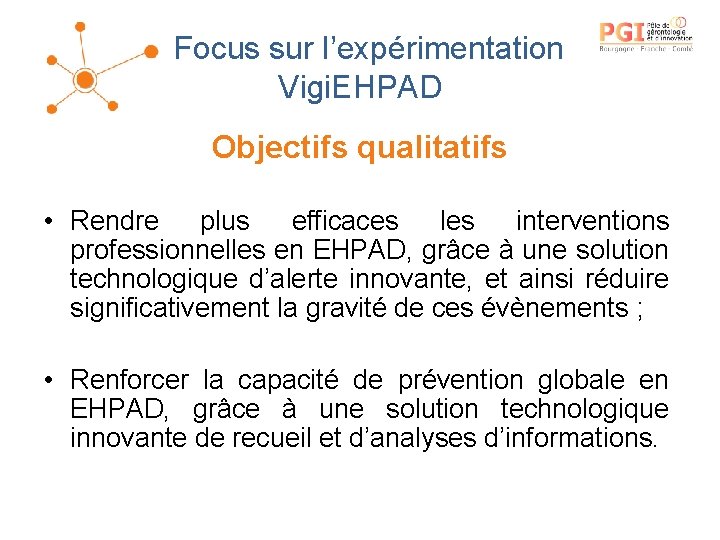 Focus sur l’expérimentation Vigi. EHPAD Objectifs qualitatifs • Rendre plus efficaces les interventions professionnelles