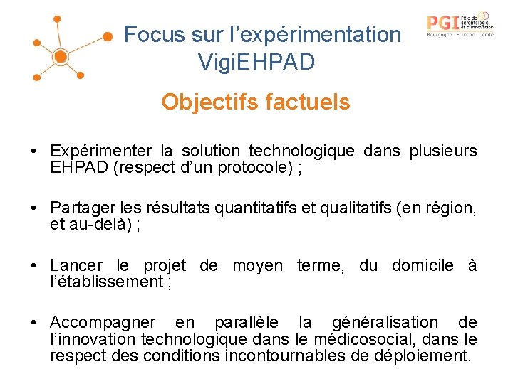 Focus sur l’expérimentation Vigi. EHPAD Objectifs factuels • Expérimenter la solution technologique dans plusieurs