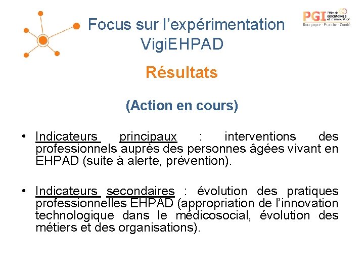 Focus sur l’expérimentation Vigi. EHPAD Résultats (Action en cours) • Indicateurs principaux : interventions