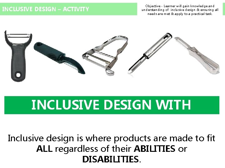 INCLUSIVE DESIGN – ACTIVITY Objective - Learner will gain knowledge and understanding of inclusive
