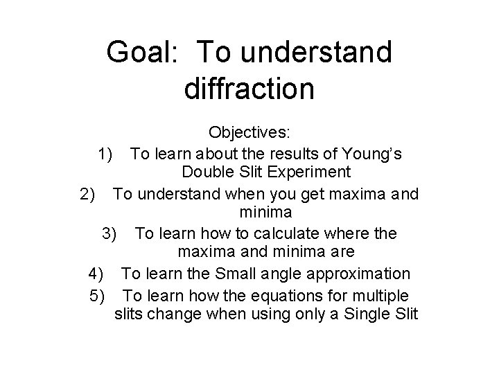 Goal: To understand diffraction Objectives: 1) To learn about the results of Young’s Double