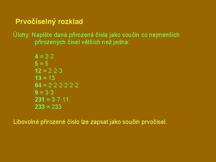 Prvočíselný rozklad Úlohy: Napište daná přirozená čísla jako součin co nejmenších přirozených čísel větších