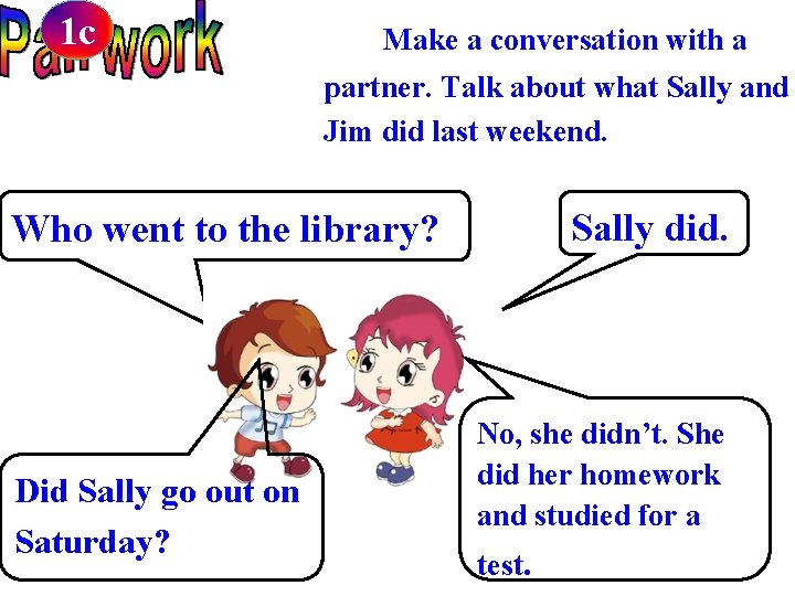 1 c Make a conversation with a partner. Talk about what Sally and Jim