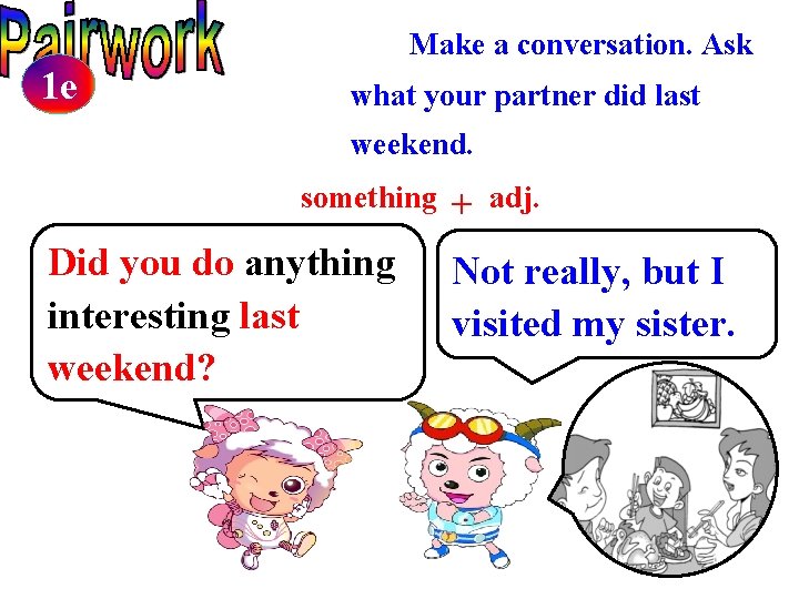 Make a conversation. Ask 1 e what your partner did last weekend. something Did