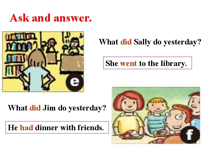 Ask and answer. What did Sally do yesterday? She went to the library. What