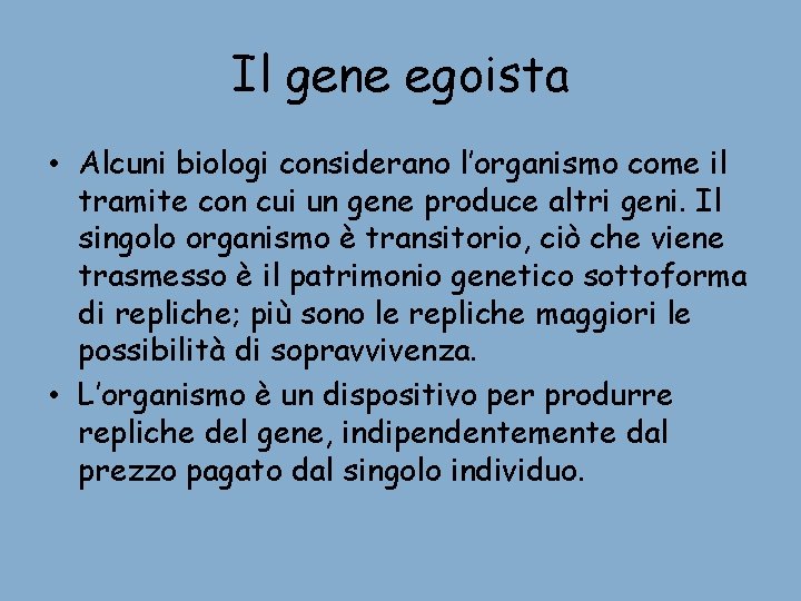Il gene egoista • Alcuni biologi considerano l’organismo come il tramite con cui un