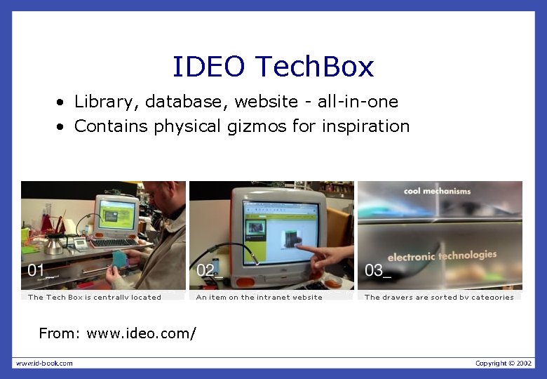 IDEO Tech. Box • Library, database, website - all-in-one • Contains physical gizmos for IDEO Tech. Box • Library, database, website - all-in-one • Contains physical gizmos for