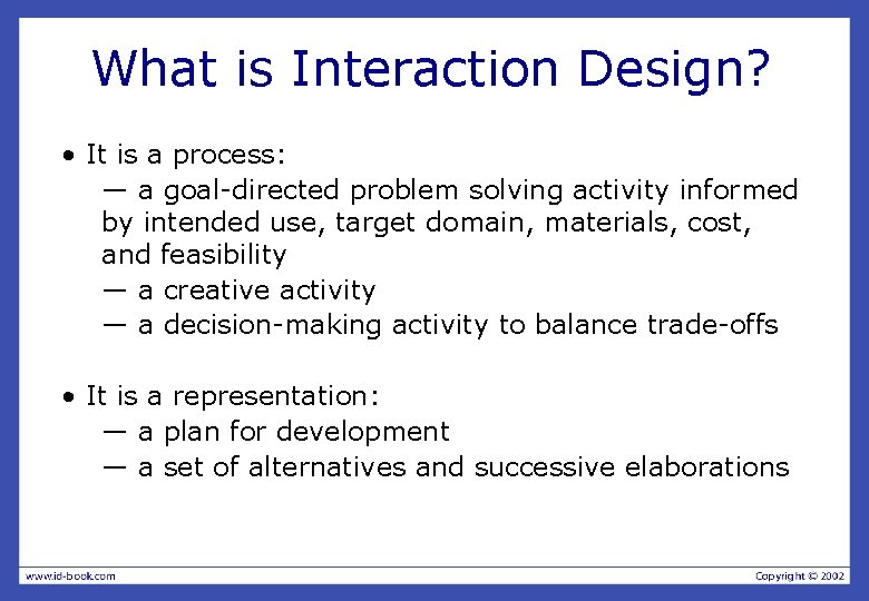 What is Interaction Design? • It is a process: — a goal-directed problem solving What is Interaction Design? • It is a process: — a goal-directed problem solving