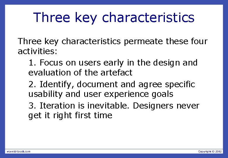 Three key characteristics permeate these four activities: 1. Focus on users early in the Three key characteristics permeate these four activities: 1. Focus on users early in the