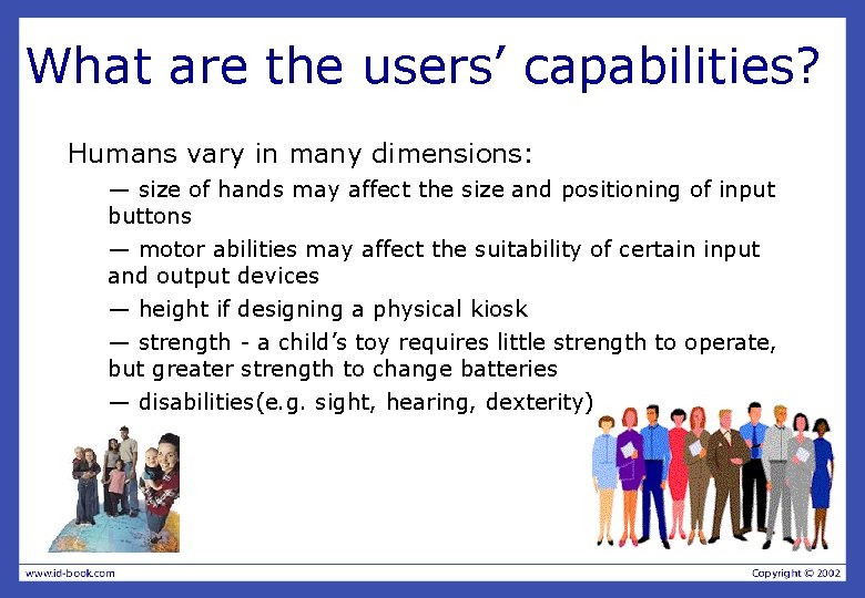 What are the users’ capabilities? Humans vary in many dimensions: — size of hands What are the users’ capabilities? Humans vary in many dimensions: — size of hands