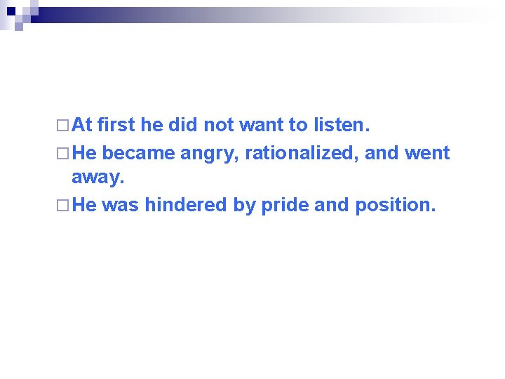 ¨ At first he did not want to listen. ¨ He became angry, rationalized,