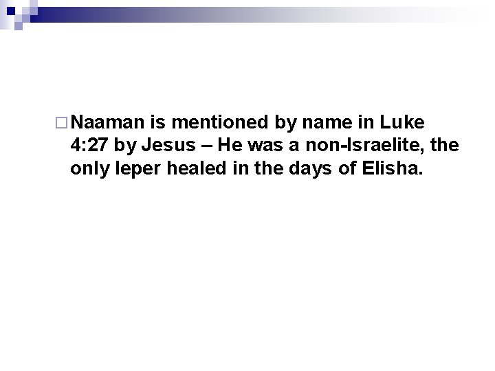 ¨ Naaman is mentioned by name in Luke 4: 27 by Jesus – He