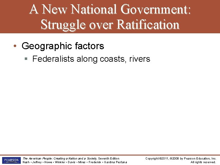 A New National Government: Struggle over Ratification • Geographic factors § Federalists along coasts,