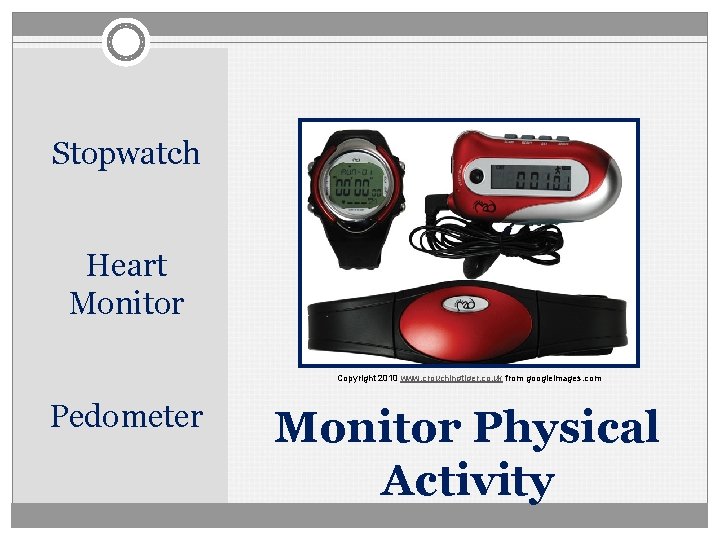 Stopwatch Heart Monitor Copyright 2010 www. crouchingtiger. co. uk from googleimages. com Pedometer Monitor