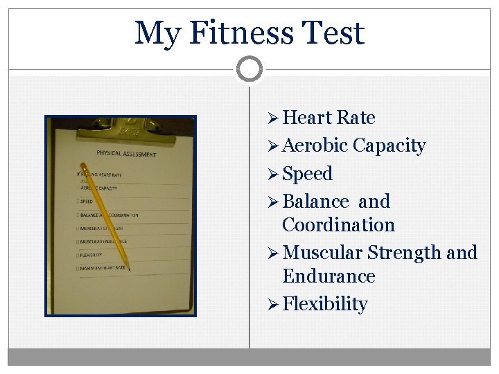 My Fitness Test Ø Heart Rate Ø Aerobic Capacity Ø Speed Ø Balance and