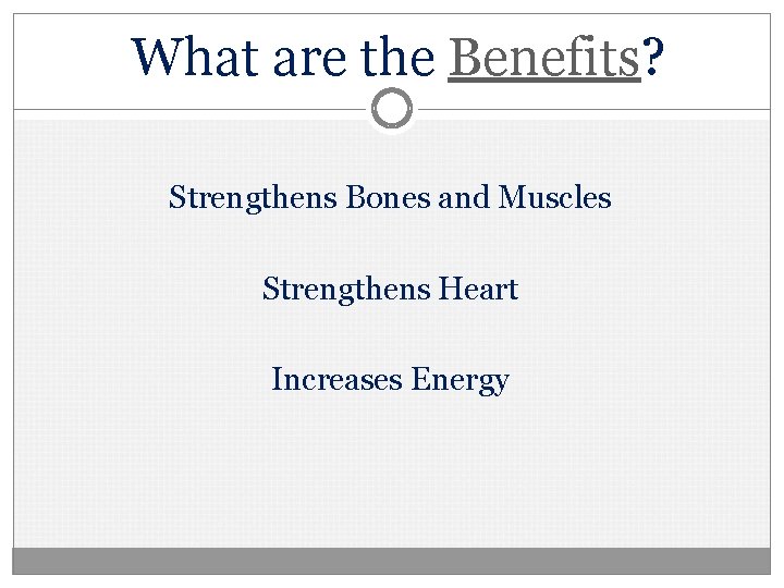 What are the Benefits? Strengthens Bones and Muscles Strengthens Heart Increases Energy 