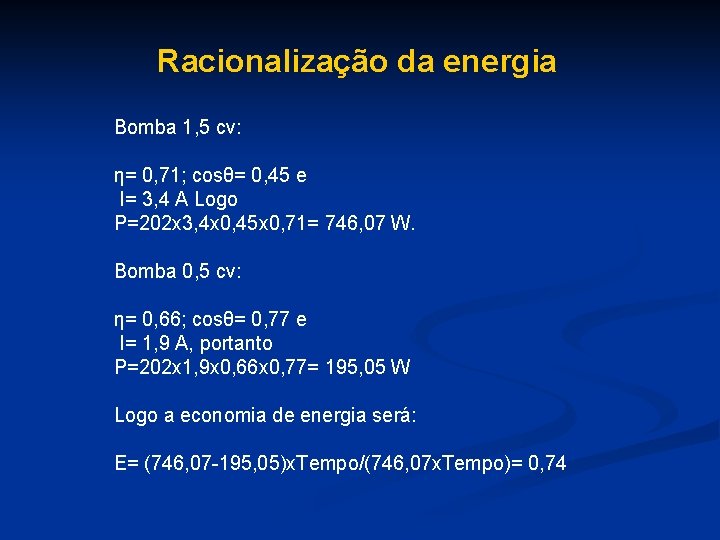 Racionalização da energia Bomba 1, 5 cv: η= 0, 71; cosθ= 0, 45 e