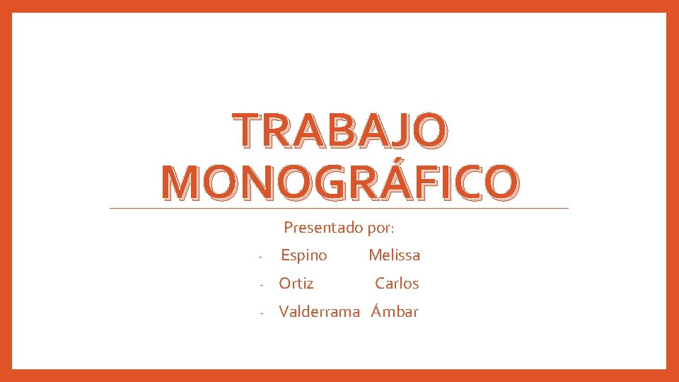 TRABAJO MONOGRÁFICO Presentado por: - Espino Melissa - Ortiz - Valderrama Ámbar Carlos 