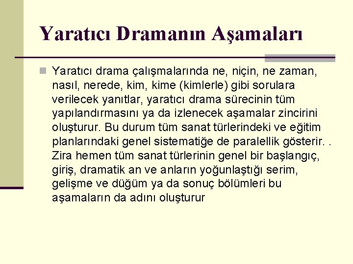 Yaratıcı Dramanın Aşamaları n Yaratıcı drama çalışmalarında ne, niçin, ne zaman, nasıl, nerede, kime