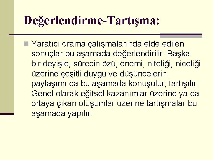 Değerlendirme-Tartışma: n Yaratıcı drama çalışmalarında elde edilen sonuçlar bu aşamada değerlendirilir. Başka bir deyişle,