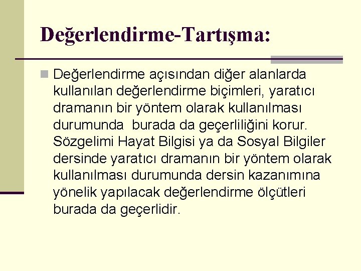 Değerlendirme-Tartışma: n Değerlendirme açısından diğer alanlarda kullanılan değerlendirme biçimleri, yaratıcı dramanın bir yöntem olarak